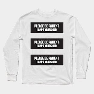 Please be patient I am 9 Years old Long Sleeve T-Shirt